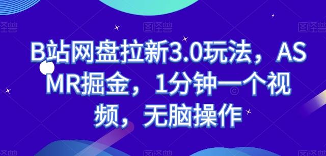 B站网盘拉新3.0玩法，ASMR掘金，1分钟一个视频，无脑操作【揭秘】-梦凌网创