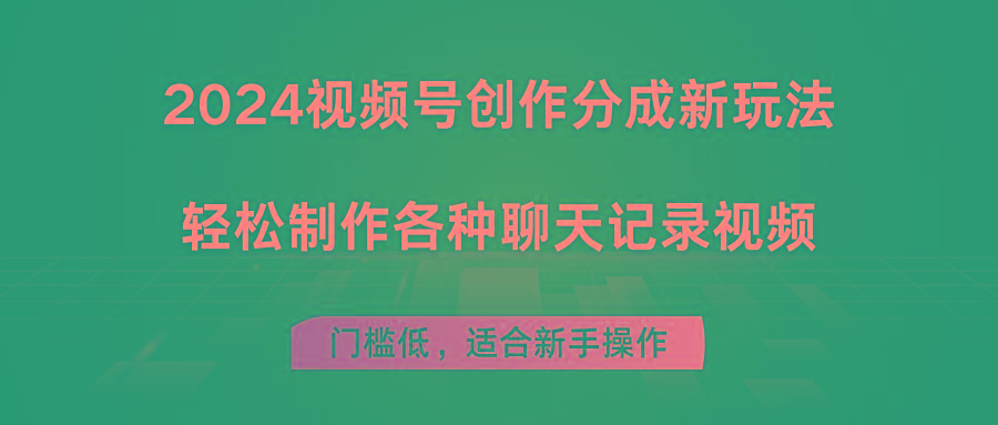 2024视频号创作分成新玩法，轻松制作各种聊天记录视频，门槛低，适合新手操作-梦凌网创