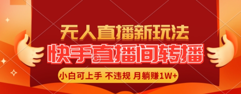 快手直播间全自动转播玩法，全人工无需干预，小白月入1W+轻松实现【揭秘】-梦凌网创