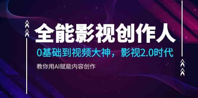 全能影视创作人，0基础到视频大神，影视2.0时代，教你用AI赋能内容创作(更新85节)-梦凌网创