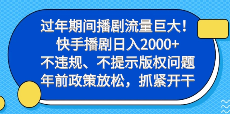 过年期间播剧流量巨大！快手播剧日入2000+，不违规、不提示版权问题，年前政策放松，抓紧开干-梦凌网创