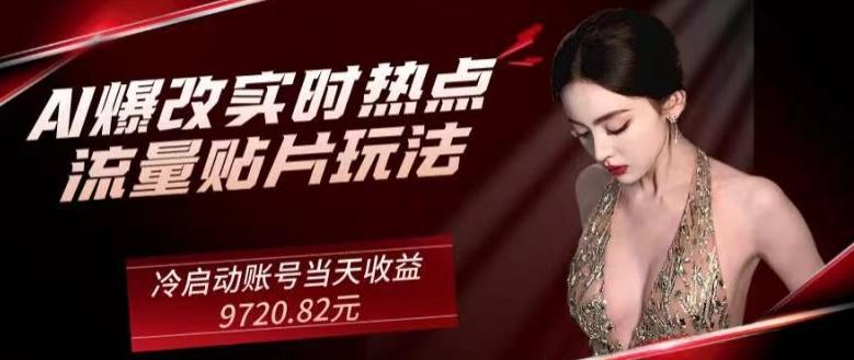 AI爆改实时热点流量贴片玩法，冷启动账号当天收益9720.82元-梦凌网创