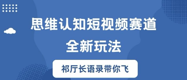 思维认知短视频赛道新玩法，胜天半子祁厅长语录带你飞【揭秘】-梦凌网创