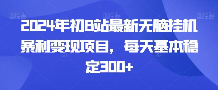 2024年初B站最新无脑挂机暴利变现项目，每天基本稳定300+-梦凌网创