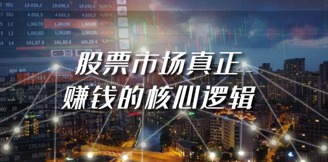 (9270期)某公众号付费文章《股票市场真正赚钱的核心逻辑》-梦凌网创