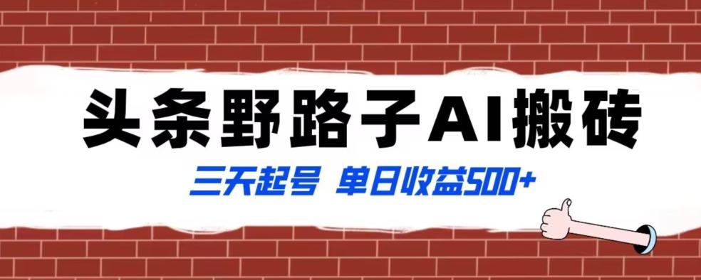 全网首发头条野路子AI搬砖玩法，纪实类超级蓝海项目，三天起号单日收益500+【揭秘】-梦凌网创