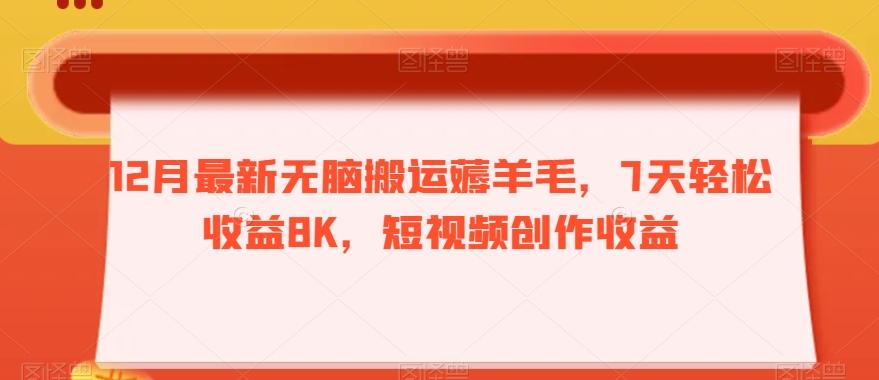 12月最新无脑搬运薅羊毛，7天轻松收益8K，短视频创作收益-梦凌网创