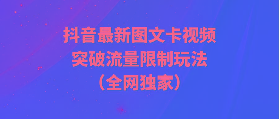 (9650期)抖音最新图文卡视频 突破流量限制玩法-梦凌网创