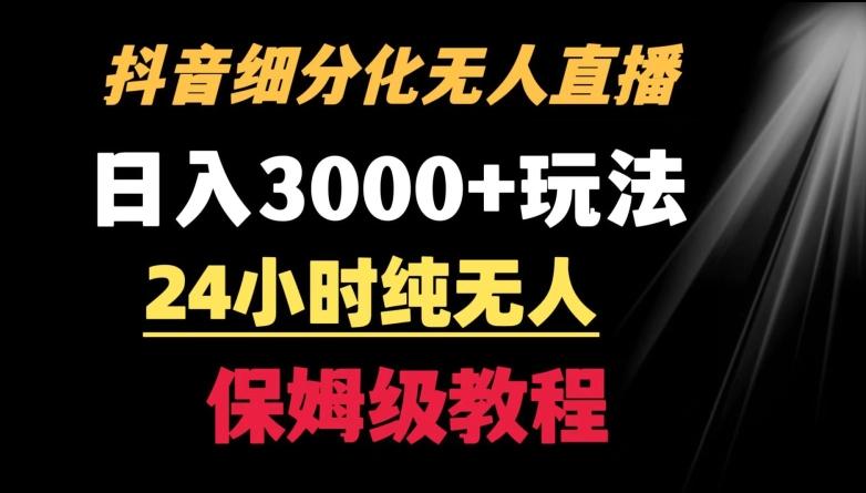 靠抖音细分化赛道无人直播，针对宝妈，24小时纯无人，日入3000+的玩法【揭秘】-梦凌网创