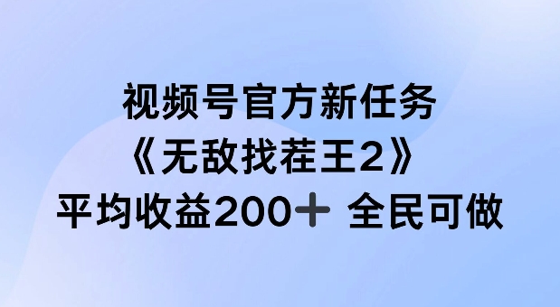 视频号官方新任务 ，无敌找茬王2， 单场收益200+全民可参与【揭秘】-梦凌网创