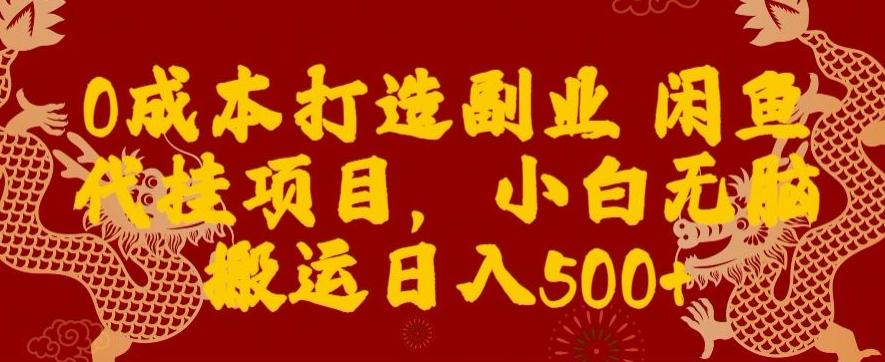 0成本打造副业闲鱼代挂项目，小白无脑搬运日入500+-梦凌网创