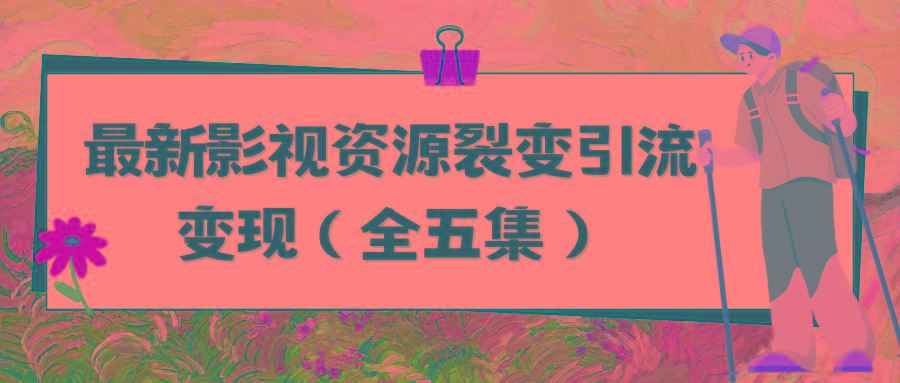 (9252期)利用最新的影视资源裂变引流变现自动引流自动成交(全五集)-梦凌网创