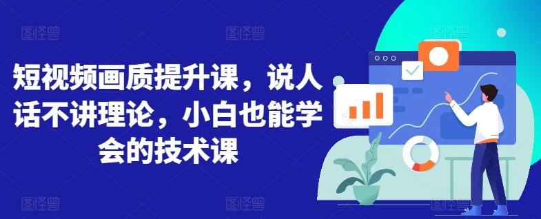 短视频画质提升课，说人话不讲理论，小白也能学会的技术课-梦凌网创