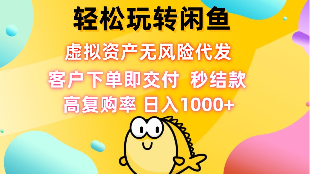 轻松玩转闲鱼 虚拟资产无风险代发 客户下单即交付 秒结款 高复购率 日…-梦凌网创