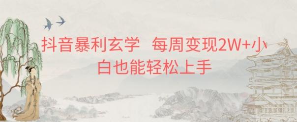 抖音暴利玄学，每周变现2W+小白也能轻松上手-梦凌网创