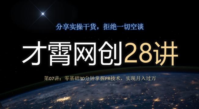 才霄网创28讲第07讲：零基础30分钟掌握PR技术，实现月入过万-薪火元第一资源库