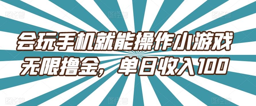 会玩手机就能操作小游戏无限撸金，单日收入100-梦凌网创