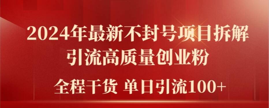 2024年最新不封号项目拆解引流高质量创业粉，全程干货单日轻松引流100+【揭秘】-梦凌网创