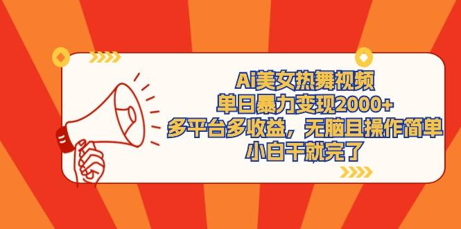 (9271期)Ai美女热舞视频，单日暴力变现2000+，多平台多收益，无脑且操作简单，小…-梦凌网创