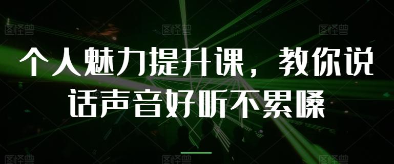 个人魅力提升课，教你说话声音好听不累嗓-梦凌网创