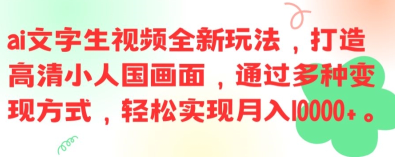 ai文字生视频全新玩法，打造高清小人国画面，通过多种变现方式，轻松实现月入1W+【揭秘】-梦凌网创