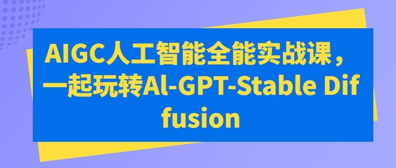 AIGC人工智能全能实战课，一起玩转Al-GPT-Stable Diffusion-梦凌网创