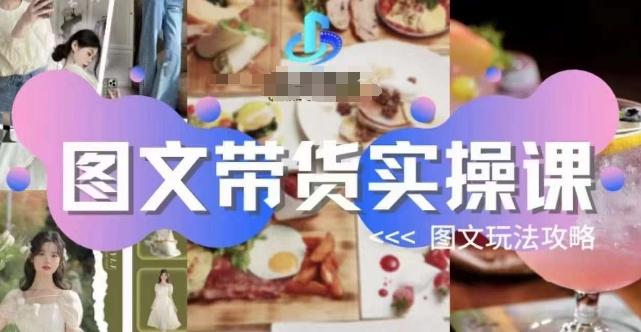 图文带货实操课，图文玩法攻略玩法-梦凌网创