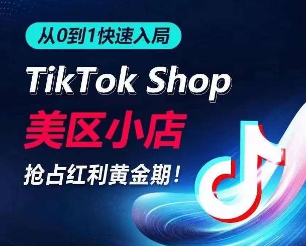 从0到1快速入局TikTok美区小店，快速抢占流量黄金期，开启日出千单之旅-梦凌网创