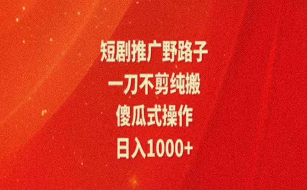 暑假风口项目，短剧推广全新玩法，一刀不剪纯搬运，轻松日入1000+-梦凌网创