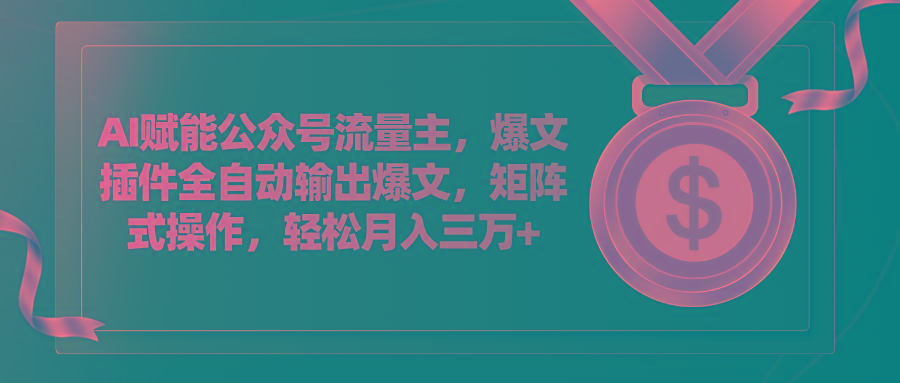 AI赋能公众号流量主，插件输出爆文，矩阵式操作，轻松月入三万+-梦凌网创