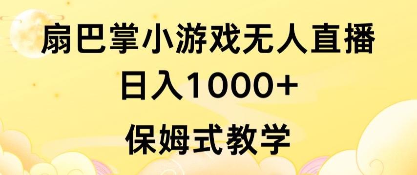抖音最强风口，扇巴掌无人直播小游戏日入1000+，无需露脸，保姆式教学【揭秘】-薪火元第一资源库
