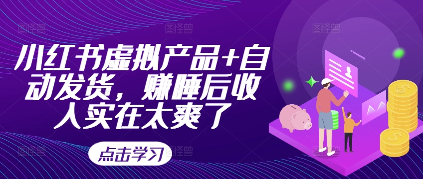 小红书虚拟产品+自动发货，赚睡后收入实在太爽了-梦凌网创