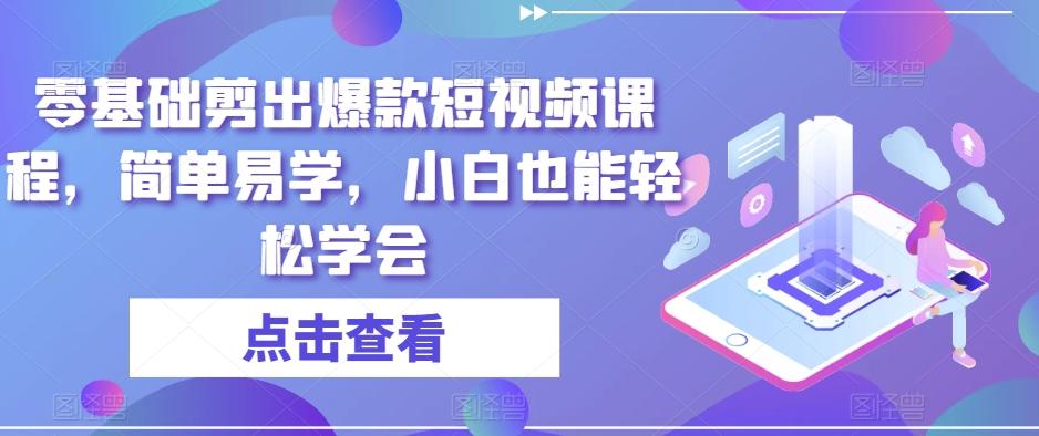 零基础剪出爆款短视频课程，简单易学，小白也能轻松学会-梦凌网创