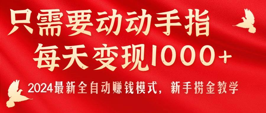 只需要动动手指，每天变现1000+，2024最新全自动赚钱模式，新手捞金教学！-梦凌网创
