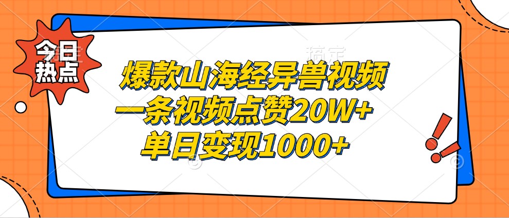 爆款山海经异兽视频，一条视频点赞20W+，单日变现1000+-梦凌网创