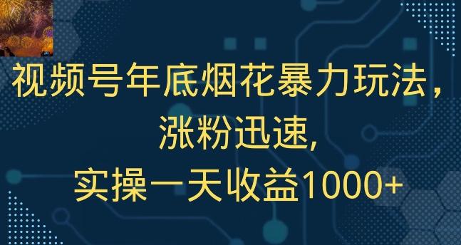 视频号年底烟花暴力玩法，涨粉迅速,实操一天收益1000+-梦凌网创