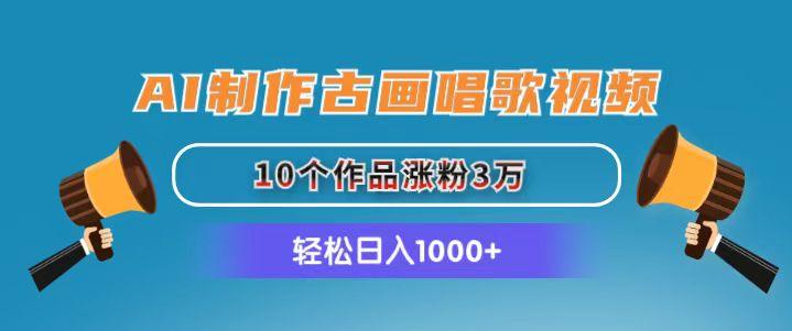 AI制作古画唱歌视频，10个作品涨粉3万，日入1000+-梦凌网创