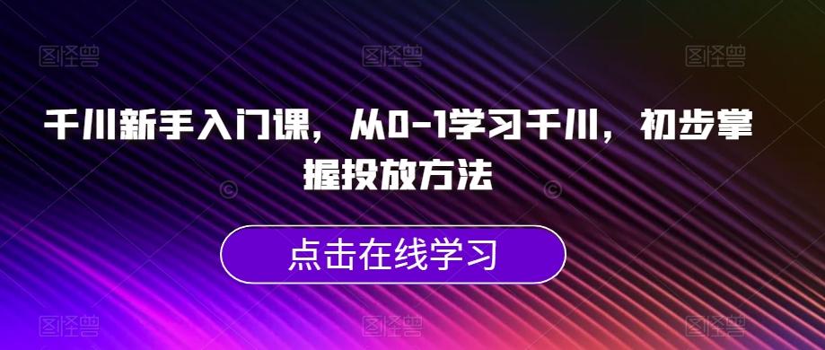 千川新手入门课，从0-1学习千川，初步掌握投放方法-梦凌网创