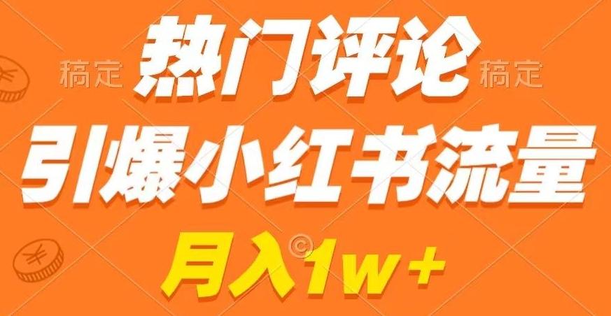 热门评论引爆小红书流量，作品制作简单，商单接到手软【揭秘】-梦凌网创