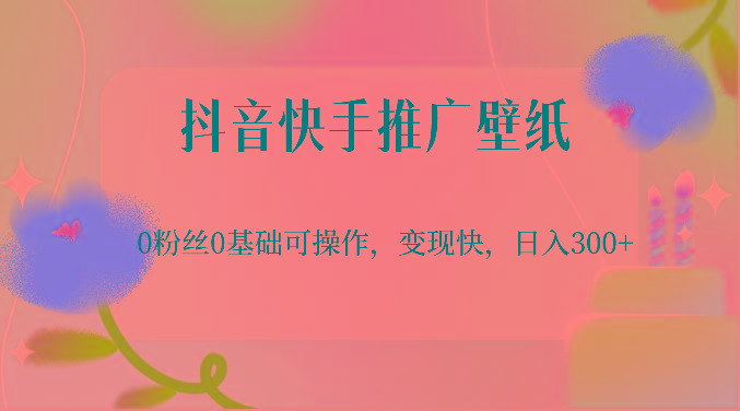 抖音快手推广壁纸，0粉丝0基础可操作，变现快，日入300+-梦凌网创