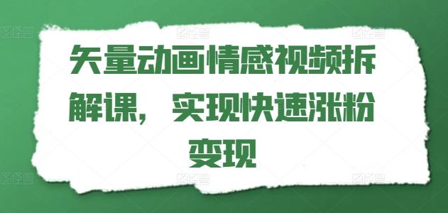 矢量动画情感视频拆解课，实现快速涨粉变现-梦凌网创
