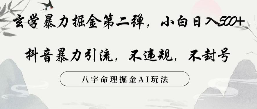 玄学暴力掘金第二弹，小白日入500+，抖音暴力引流，不违规，术封号，八字命理掘金AI玩法【揭秘】-梦凌网创