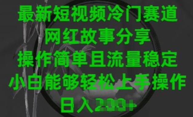 最新短视频冷门赛道，网红故事分享，操作简单且流量稳定，小白能够轻松上手操作【揭秘】-梦凌网创
