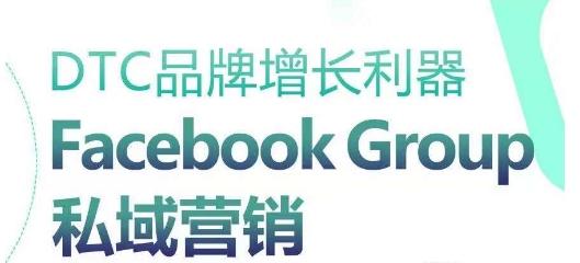 DTC品牌增长利器：Facebook Group私域营销策略-梦凌网创