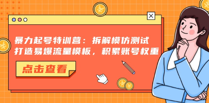 暴力起号特训营：拆解模仿测试，打造易爆流量模板，积累账号权重-梦凌网创