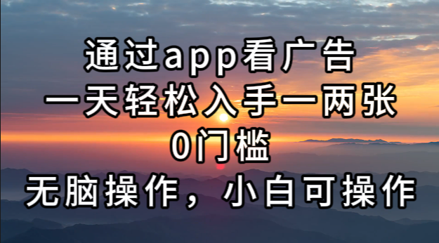 通过app看广告，一天轻松入手一两张0门槛，无脑操作，小白可操作-梦凌网创