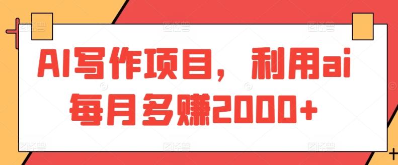 AI写作项目，利用ai每月多赚2000+-梦凌网创