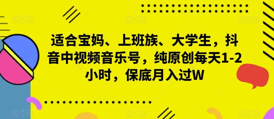 适合宝妈、上班族、大学生，抖音中视频音乐号，纯原创每天1-2小时，保底月入过W-梦凌网创