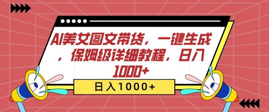 AI美女图文带货，一键生成，保姆级详细教程，日入1000+【揭秘】-梦凌网创