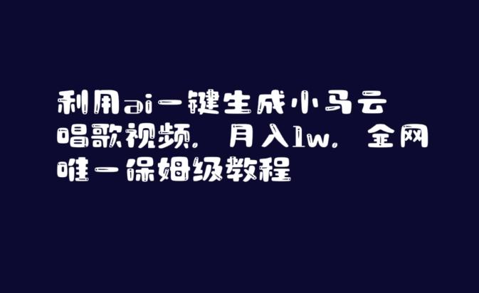 利用ai一键生成小马云唱歌视频，月入1w，全网唯一保姆级教程【揭秘】-梦凌网创